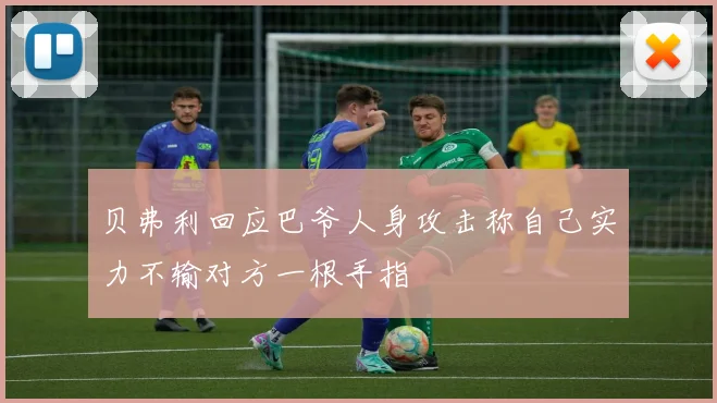 贝弗利回应巴爷人身攻击称自己实力不输对方一根手指