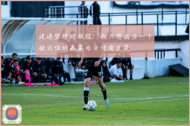 追逐梦想的旅程：我只想成为一个被记住的赢家而非传奇巨星