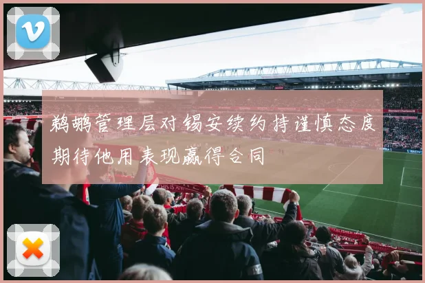 鹈鹕管理层对锡安续约持谨慎态度期待他用表现赢得合同